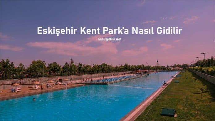 Eskişehir Kentpark Nasıl Gidilir