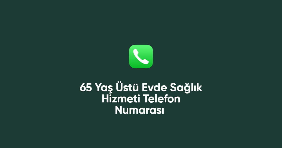 65 Yaş Üstü Evde Sağlık Hizmeti Telefon Numarası (Doğru Numara)